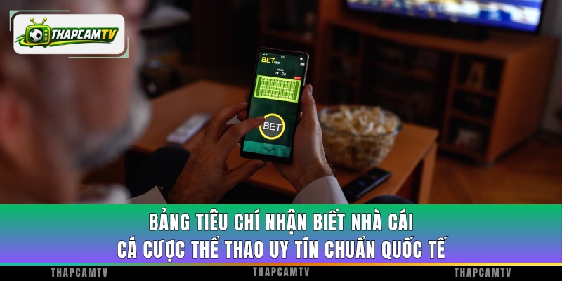 Bảng tiêu chí nhận biết nhà cái cá cược thể thao uy tín chuẩn quốc tế