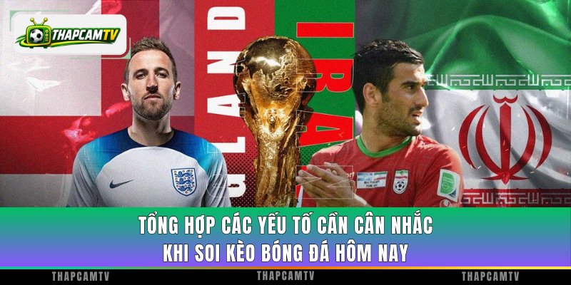 Tổng hợp các yếu tố cần cân nhắc khi soi kèo bóng đá hôm nay
