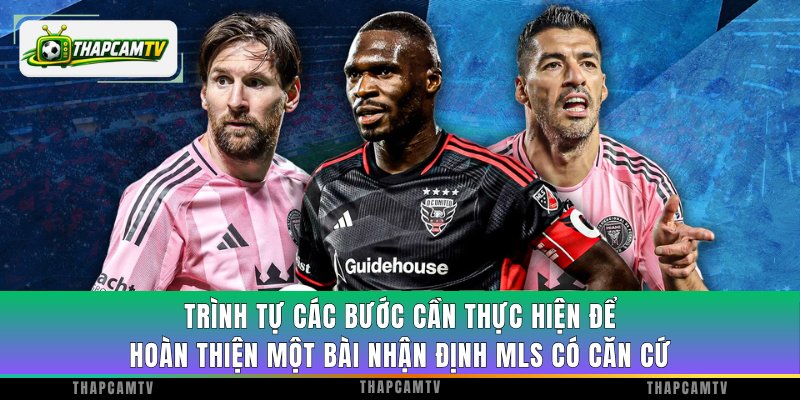 Trình tự các bước cần thực hiện để hoàn thiện một bài nhận định MLS có căn cứ