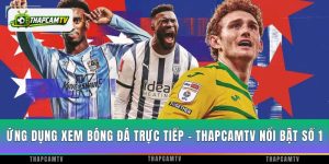 Ứng Dụng Xem Bóng Đá Trực Tiếp - ThapcamTV Nổi Bật Số 1